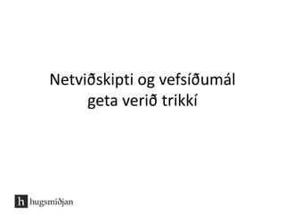 Netviðskipti og vefsíðumál 
geta verið trikkí 
 