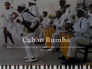 Cuban Rumba An outline of the beginnings to modern day rumba in Cuba and around the world.   
