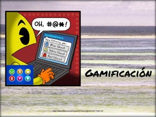 Gamificación
http://www.flickr.com/photos/45745303@N00/3677856130
 