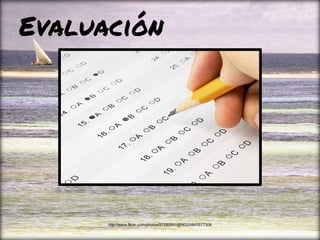 Evaluación
http://www.flickr.com/photos/57280691@N02/5843577306
 