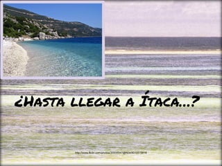 ¿Hasta llegar a Ítaca…?
http://www.flickr.com/photos/30935547@N04/9010519816
 
