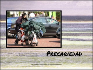 Precariedad
http://www.flickr.com/photos/45767493@N00/5668666859
 
