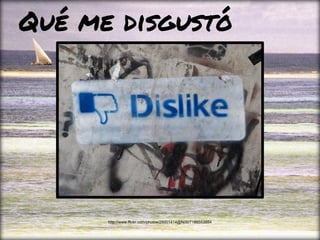 Qué me disgustó
http://www.flickr.com/photos/29001414@N00/7186553884
 