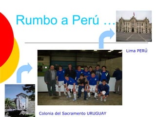 Rumbo a Perú …
Colonia del Sacramento URUGUAY
Lima PERÚ
 