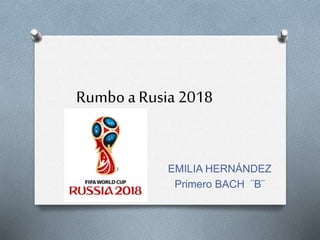 Rumbo a Rusia 2018
EMILIA HERNÁNDEZ
Primero BACH ¨B¨
 