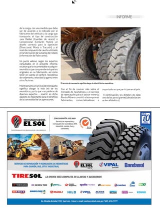 INFORME
de la carga, con una medida que debe
ser de acuerdo a lo indicado por el
fabricante del vehículo y la carga que
transporta; el tipo de construcción
-sea Radial (Cuerdas de acero) o
Convencional (Cinturón Nylon); un
diseño correcto para la operación
(Direccional, Mixto o Tracción); y el
niveldecompuestodecauchoutilizado
enlafabricacióndesubandaderodado
(información del fabricante).
Un punto valioso, según los expertos
consultados en el presente informe,
resaltanquelorecomendableesadquirir
neumáticosquecomprendanautopartes
originales en su fabricación, así como
tener en cuenta el confort, resistencia
de rodamiento, velocidad y agarre, entre
otrosfactores.
Mientrastanto,elserviciodereencauche
significa alargar la vida útil de los
neumáticos, por lo que – en palabras de
diversos expertos – invertir en dicho
aspecto es importante para el beneficio
delacontinuidaddelasoperaciones.
Con el fin de conocer más sobre el
mercado de neumáticos y el servicio
de reencauche para el sector minería,
RumboMineroconsultóalasempresas
fabricantes, comercializadoras e
importadoras que participan en el país.
A continuación, los detalles de cada
uno de los participantes (detalladas en
orden alfabético).
El servicio de reencauche significa alargar la vida útil de los neumáticos
 