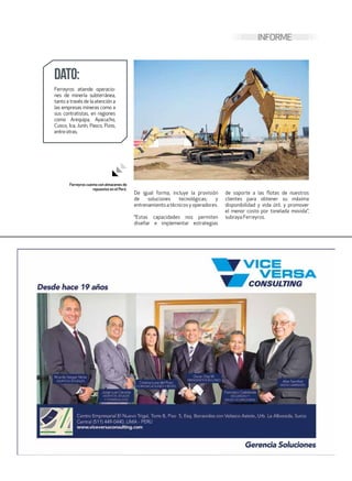 INFORME
De igual forma, incluye la provisión
de soluciones tecnológicas; y
entrenamientoatécnicosyoperadores.
“Estas capacidades nos permiten
diseñar e implementar estrategias
de soporte a las flotas de nuestros
clientes para obtener su máxima
disponibilidad y vida útil, y promover
el menor costo por tonelada movida”,
subraya Ferreyros.
Ferreyros atiende operacio-
nes de minería subterránea,
tanto a través de la atención a
las empresas mineras como a
sus contratistas, en regiones
como Arequipa, Ayacucho,
Cusco, Ica, Junín, Pasco, Puno,
entreotras.
Dato:
Ferreyros cuenta con almacenes de
repuestos en el Perú.
 