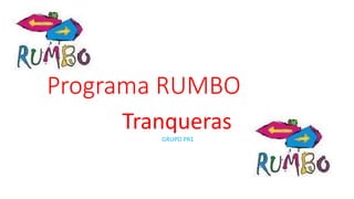 Programa RUMBO
Tranqueras
GRUPO PR1
 