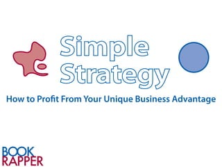 Simple
            Strategy
How to Proﬁt From Your Unique Business Advantage
 