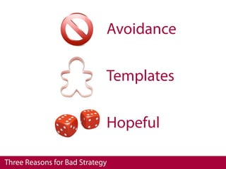 Avoidance

                             Templates

                             Hopeful

Three Reasons for Bad Strategy
 