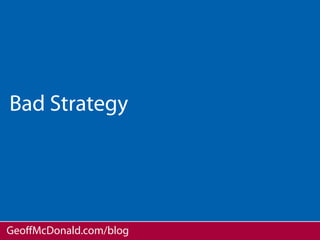 Bad Strategy




GeoﬀMcDonald.com/blog
 