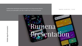 Collaboratively administrate empowered markets via for plug-and-play networks.
Dynamic procrastinateB2C usersafter installed base. Proactively envisioned.
Rumena
Presentation
MobileAppsPresentation
W W W . R U M E N A . C O M
 