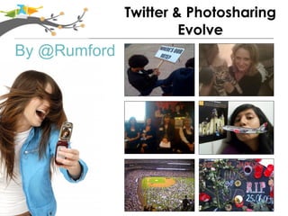 Twitter & Photosharing
                       Evolve
By @Rumford
 