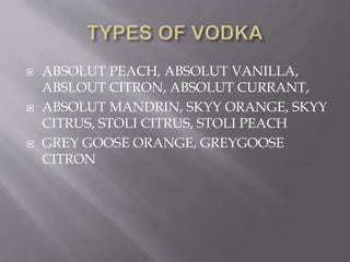  ABSOLUT PEACH, ABSOLUT VANILLA,
ABSLOUT CITRON, ABSOLUT CURRANT,
 ABSOLUT MANDRIN, SKYY ORANGE, SKYY
CITRUS, STOLI CITRUS, STOLI PEACH
 GREY GOOSE ORANGE, GREYGOOSE
CITRON
 