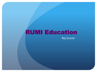 RUMI Education Raj Grover 