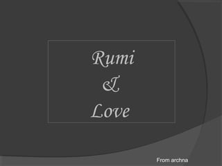 Rumi
 &
Love

       From archna
 