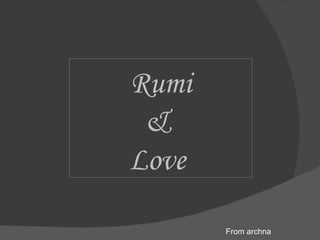 Rumi &  Love  From archna 