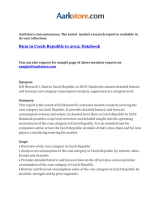Aarkstore.com announces, The Latest market research report is available in
its vast collection:

Rum in Czech Republic to 2015: Databook



You can also request for sample page of above mention reports on
sample@aarkstore.com



Synopsis
ICD Research’s, Rum in Czech Republic to 2015: Databook contains detailed historic
and forecast rum category consumption analysis, segmented at a category level.

Summary
This report is the result of ICD Research’s extensive market research covering the
rum category in Czech Republic. It provides detailed historic and forecast
consumption volume and values, at channel level. Rum in Czech Republic to 2015:
Databook provides a top-level overview and detailed insight into the operating
environment of the rum category in Czech Republic. It is an essential tool for
companies active across the Czech Republic alcoholic drinks value chain and for new
players considering entering the market.

Scope
• Overview of the rum category in Czech Republic
• Analysis on consumption of the rum category in Czech Republic, by volume, value,
brands and channels
• Provides detailed historic and forecast data on the off-premise and on-premise
consumption of the rum category in Czech Republic
• Historic and forecast consumption value of the rum category in Czech Republic by
alcoholic strength and by price segments
 