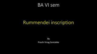 BA VI sem
Rummendei inscription
By
Prachi Virag Sontakke
 