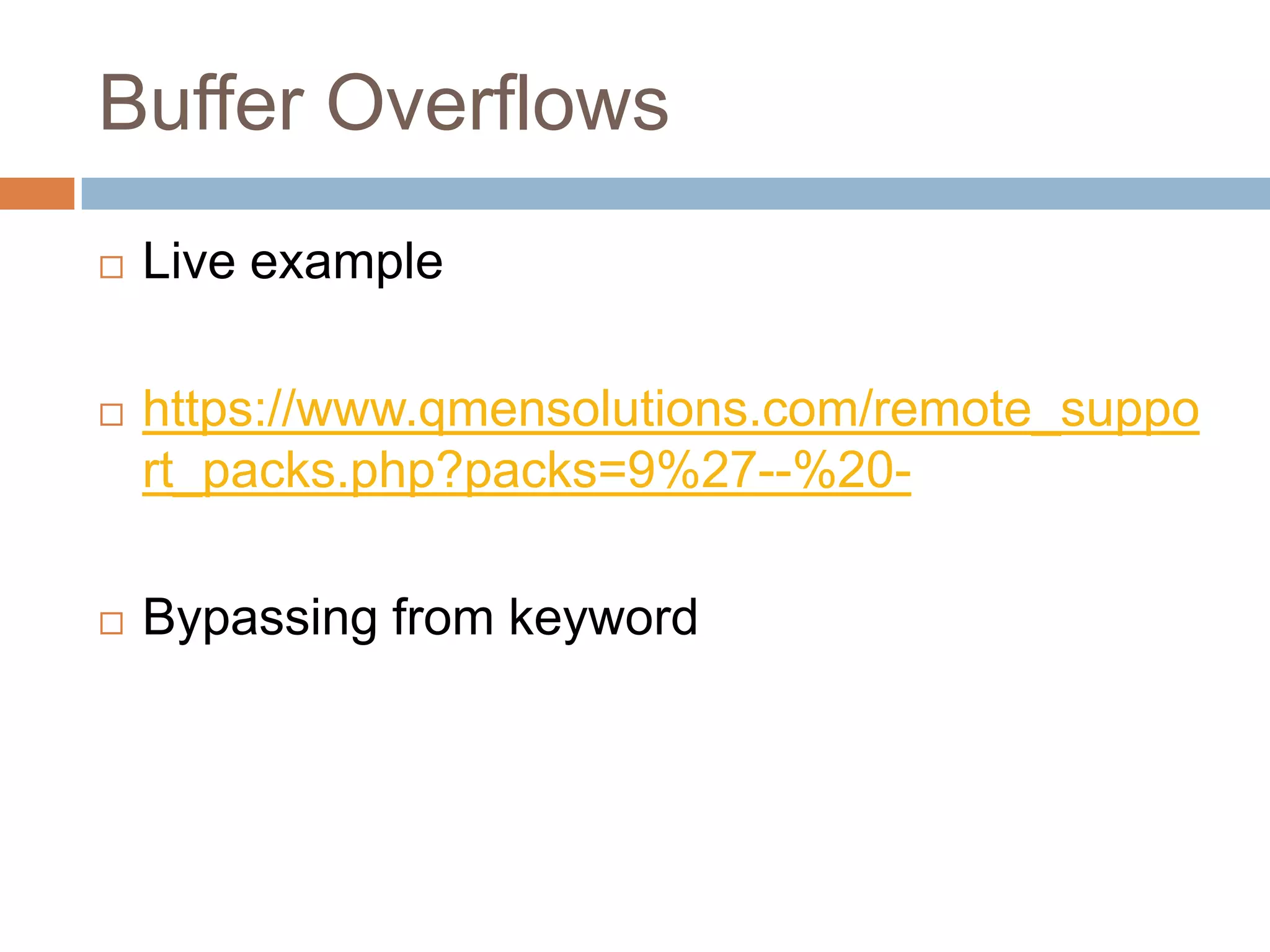 Buffer Overflows
 Live example
 https://www.qmensolutions.com/remote_suppo
rt_packs.php?packs=9%27--%20-
 Bypassing from keyword
 