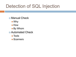 Detection of SQL Injection
 Manual Check
 Why
 How
 By Whom
 Automated Check
 Tools
 Scanners
 