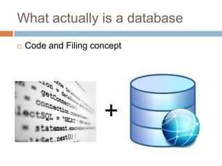 What actually is a database
 Code and Filing concept
+
 
