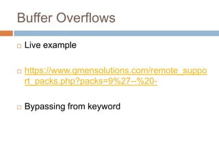 Buffer Overflows
 Live example
 https://www.qmensolutions.com/remote_suppo
rt_packs.php?packs=9%27--%20-
 Bypassing from keyword
 