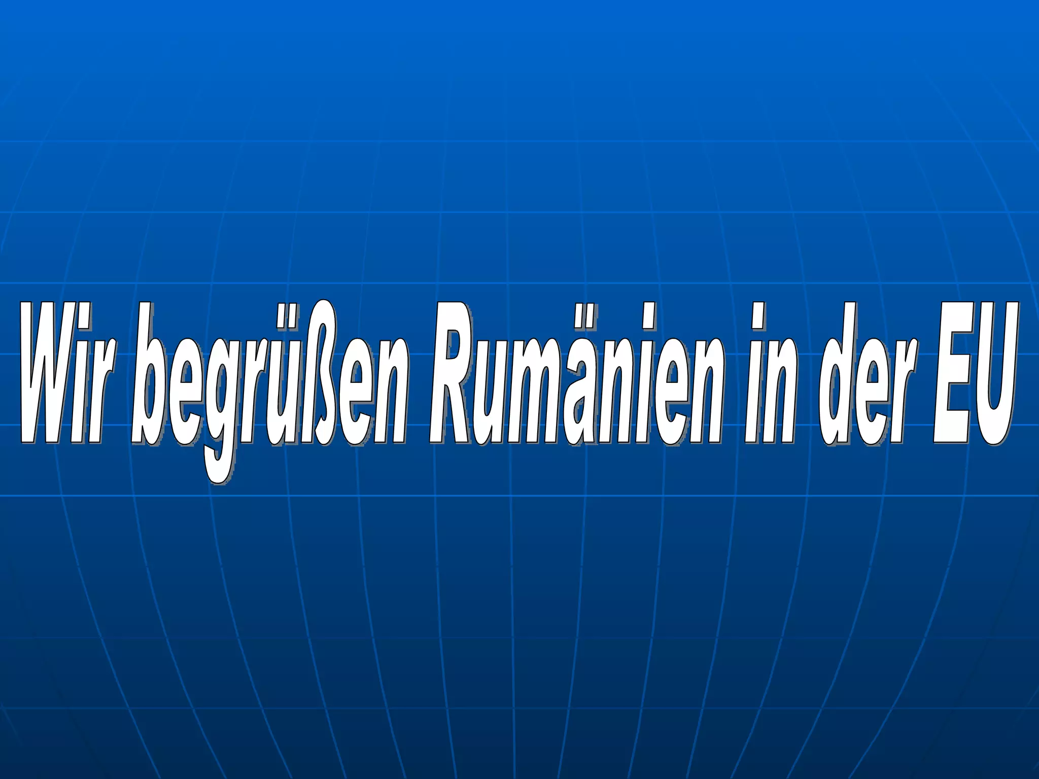 Wir begrüßen Rumänien in der EU