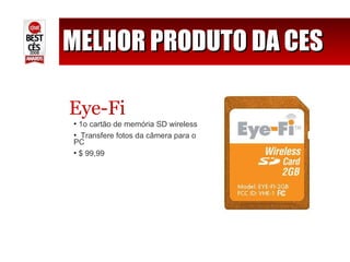 MELHOR PRODUTO DA CES Eye-Fi 1o cartão de memória SD wireless Transfere fotos da câmera para o PC $ 99,99 