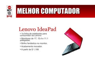 MELHOR COMPUTADOR Lenovo IdeaPad 1a linha de notebooks para consumidor da Lenovo Monitores de 17, 15.4 e 11.1 polegadas. Brilho fantástico no monitor. Acabamento inovador. A partir de $ 1,199 