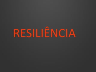RESILIÊNCIA
 