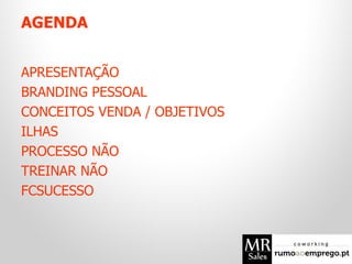 AGENDA
APRESENTAÇÃO
BRANDING PESSOAL
CONCEITOS VENDA / OBJETIVOS
ILHAS
PROCESSO NÃO
TREINAR NÃO
FCSUCESSO
 
