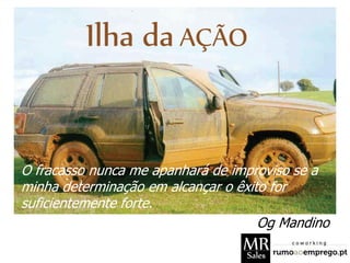 O fracasso nunca me apanhará de improviso se a
minha determinação em alcançar o êxito for
suficientemente forte.
Og Mandino
 