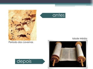 antes




                               Idade Média
Período das cavernas




      depois
 