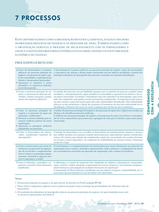 7 PROCESSOS


ESTE CRITÉRIO EXAMINA COMO A ORGANIZAÇÃO IDENTIFICA, GERENCIA, ANALISA E MELHORA
OS PROCESSOS PRINCIPAIS DO NEGÓCIO E OS PROCESSOS DE APOIO. TAMBÉM EXAMINA COMO
A ORGANIZAÇÃO GERENCIA O PROCESSO DE RELACIONAMENTO COM OS FORNECEDORES E
CONDUZ A GESTÃO DOS PROCESSOS ECONÔMICO-FINANCEIROS, VISANDO À SUSTENTABILIDADE
ECONÔMICA DO NEGÓCIO.


PROCESSOS GERENCIAIS

 a) Como são determinados os requisitos A determinação de requisitos aplicáveis aos processos principais do negócio a partir das necessidades
    aplicáveis aos processos principais do e expectativas dos clientes e demais partes interessadas tem por objetivo possibilitar o controle dos
    negócio e aos processos de apoio, a par­ principais indicadores de desempenho dos processos, associados aos requisitos identificados.
    tir das necessidades e expectativas dos
    clientes e demais partes interessadas?




                                                                                                                                                      COM A EXCELÊNCIA
 • Apresentar os requisitos a serem
    atendidos e os respectivos indicado­
    res de desempenho.




                                                                                                                                                      COMPROMISSO
 b) Como os processos principais do ne­       O controle dos processos tem por finalidade assegurar que os requisitos de processo e produto sejam
    gócio e os processos de apoio são con­    atendidos e, conseqüentemente, sejam atendidas as necessidades e expectativas de clientes e de ou­
    trolados, visando a assegurar o atendi­   tras partes interessadas. O controle é realizado por meio dos indicadores de desempenho, cujos resul­
    mento dos requisitos aplicáveis?          tados são comparados com padrões (metas) previamente estabelecidos. O responsável pelos proces­
                                              sos atua corretiva e preventivamente para sanar não-conformidades identificadas. Não-conformidade
                                              refere-se ao não atendimento a algum dos requisitos. O tratamento de uma não-conformidade leva à
                                              identificação e bloqueio das causas, de modo a assegurar que não haverá novas ocorrências.
 c) Como os processos principais do           A análise dos processos principais do negócio e dos processos de apoio tem o objetivo de estudar sua
    negócio e os processos de apoio são       eficácia e de identificar potenciais melhorias.
    analisados e melhorados?                  A melhoria dos processos principais do negócio e dos processos de apoio visa à busca e à incorpora­
 • Destacar as formas utilizadas para in­     ção de novas características que promovam a agregação de valor para os clientes e para outras partes
    corporar melhores práticas de outras      interessadas.
    organizações.
 • Apresentar as principais melhorias
    implantadas nos processos.
 d) Como os fornecedores são selecio­ A seleção de fornecedores visa a escolher os fornecedores de matérias-primas, insumos e serviços
    nados, considerando requisitos de que melhor atendam aos requisitos exigidos pelos processos, especialmente aqueles considerados
    desempenho?                       críticos. Os critérios para seleção são estabelecidos a partir das necessidades dos usuários dos bens
                                      ou serviços a serem adquiridos e de exigências de confiabilidade de natureza técnica, financeira,
                                      comercial e legal.
 e) Como os fornecedores que atuam di­        O envolvimento e o comprometimento dos fornecedores que atuam diretamente nos processos da
    retamente nos processos da organiza­      organização com os valores e princípios organizacionais visam a promover o engajamento de tercei­
    ção são envolvidos e comprometidos        ros eventualmente envolvidos nas operações da organização, com a cultura da excelência.
    com os valores e os princípios organi­
    zacionais, incluindo os aspectos rela­
    tivos à segurança e à saúde?
 f) Como é elaborado e controlado o or­       A elaboração e o controle do orçamento têm a finalidade de viabilizar o planejamento, responsabili­
    çamento e mantido o fluxo financeiro      zação, controle e análise integrada e segmentada das receitas, despesas e investimentos, proporcio­
    equilibrado?                              nando elementos para projeção de resultados financeiros da organização.
                                              A manutenção do fluxo financeiro equilibrado tem por objetivo assegurar a disponibilidade de re­
                                              cursos para operacionalização de suas atividades sem sobressaltos.

Notas:
1 Os processos principais do negócio e de apoio devem ser descritos no Perfil, parágrafo P1 (b).
2 Neste critério é importante explicitar como as práticas de gestão variam em função das peculiaridades dos diferentes tipos de
  fornecedores.
3 Os resultados dos indicadores de desempenho relativos aos processos principais do negócio e de apoio abordados neste crité­
  rio devem ser apresentados no Critério 8.



                                                                                                Compromisso com a Excelência 2009 - 2010 | 31
 