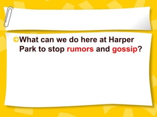 What can we do here at Harper
Park to stop rumors and gossip?
 
