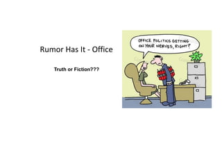 Rumor Has It - Office
Truth or Fiction???
 