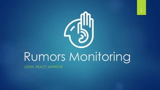 Rumors Monitoring
LISTEN, REACT, IMPROVE
1
 