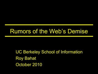 Rumors of the Web’s Demise
UC Berkeley School of Information
Roy Bahat
October 2010
 