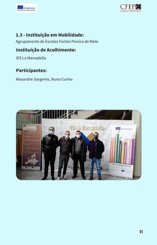 1.3 - Instituição em Mobilidade:
Agrupamento de Escolas Fontes Pereira de Melo
Instituição de Acolhimento:
IES La Marxadella
Participantes:
Alexandre Sargento, Nuno Cunha
11
 