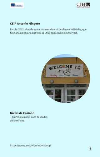 CEIP Antonio Mingote
Níveis de Ensino :
- Do Pré-escolar (3 anos de idade),
até ao 6º ano
Escola (2012) situada numa zona residencial de classe média/alta, que
funciona no horário das 9:00 às 14:00 com 30 min de intervalo.
https://www.antoniomingote.org/
16
 