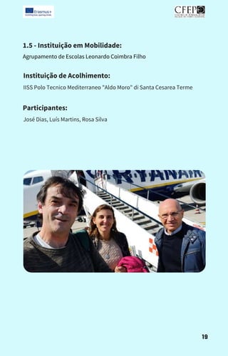 Instituição de Acolhimento:
IISS Polo Tecnico Mediterraneo "Aldo Moro" di Santa Cesarea Terme
Participantes:
José Dias, Luís Martins, Rosa Silva
19
1.5 - Instituição em Mobilidade:
Agrupamento de Escolas Leonardo Coimbra Filho
 