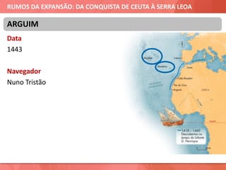 RUMOS DA EXPANSÃO: DA CONQUISTA DE CEUTA À SERRA LEOA
Data
1443
Navegador
Nuno Tristão
ARGUIM
 