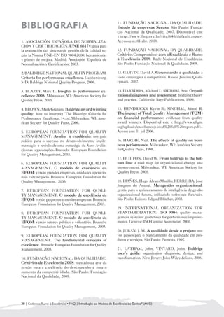 11. FUNDAÇÃO NACIONAL DA QUALIDADE.
BIBLIOGRAFIA                                                      Estudo de empresas Serasa. São Paulo: Funda-
                                                                  ção Nacional da Qualidade, 2007. Disponível em:
                                                                  <http://www.fnq.org.br/site/640/default.aspx>.
1. ASOCIACIÓN ESPAÑOLA DE NORMALIZA-                              Acesso em: 01 abr. 2008.
CIÓN Y CERTIFICACIÓN. UNE 66174: guía para
la evaluación del sistema de gestión de la calidad se-            12. FUNDAÇÃO NACIONAL DA QUALIDADE.
gún la Norma UNE-EN ISO 9004:2000: herramientas                   Critérios Compromisso com a Excelência e Rumo
y planes de mejora. Madrid: Asociación Española de                à Excelência 2008: Rede Nacional de Excelência.
Normalización y Certificación, 2003.                              São Paulo: Fundação Nacional da Qualidade, 2008.

2. BALDRIGE NATIONAL QUALITY PROGRAM.                             13. GARVIN, David A. Gerenciando a qualidade: a
Criteria for performance excellence. Gaithersburg,                visão estratégica e competitiva. Rio de Janeiro: Quali-
MD: Baldrige National Quality Program, 2006.                      tymark, 2002.

3. BLAZEY, Mark L. Insights to performance ex-                    14. HARRISON, Michael I.; SHIROM, Arie. Organi-
cellence 2005. Milwaukee, WI: American Society for                zational diagnosis and assessment: bridging theory
Quality Press, 2005.                                              and practice. California: Sage Publications, 1999.

4. BROWN, Mark Graham. Baldrige award winning                     15. HENDRICKS, Kevin B.; SINGHAL, Vinod R.
quality: how to interpret The Baldrige Criteria for               The impact of Total Quality Management (TQM)
Performance Excelence. 14.ed. Milwaukee, WI: Ame-                 on financial performance: evidence from quality
rican Society for Quality Press, 2006.                            award winners. Disponível em: < http://www.efqm.
                                                                  org/uploads/excellence/vinod%20full%20report.pdf>.
5. EUROPEAN FOUNDATION FOR QUALITY                                Acesso em: 31 jul 2006.
MANAGEMENT. Avaliar a excelência: um guia
prático para o sucesso no desenvolvimento, imple-                 16. HARDIE, Neil. The effects of quality on busi-
mentação e revisão de uma estratégia de Auto-Avalia-              ness performance. Milwaukee, WI: América Society
ção nas organizações. Brussels: European Foundation               for Quality Press, 1998.
for Quality Management, 2003.
                                                                  17. HUTTON, David W. From baldrige to the bot-
6. EUROPEAN FOUNDATION FOR QUALITY                                tom line: a road map for organizational change and
MANAGEMENT. O modelo de excelência da                             improvement. Milwaukee, WI: American Society for
EFQM: versão grandes empresas, unidades operacio-                 Quality Press, 2000.
nais e de negócio. Brussels: European Foundation for
Quality Management, 2003.                                         18. IBAÑES, Hugo Álvaro Murillo; FERREIRA, José
                                                                  Joaquim do Amaral. Metagestão organizacional:
7. EUROPEAN FOUNDATION FOR QUALI-                                 gestão para o aprimoramento da inteligência de gestão
TY MANAGEMENT. O modelo de excelência da                          organizacional futura, utilizando softwares flexíveis.
EFQM: versão pequenas e médias empresas. Brussels:                São Paulo: Editora Edgard Blücher, 2003.
European Foundation for Quality Management, 2003.
                                                                  19. INTERNATIONAL ORGANIZATION FOR
8. EUROPEAN FOUNDATION FOR QUALI-                                 STANDARDIZATION. ISO 9004: quality mana-
TY MANAGEMENT. O modelo de excelência da                          gement systems: guidelines for performance improve-
EFQM: versão setores público e voluntário. Brussels:              ments. Geneve: ISO Central Secretariat, 2000.
European Foundation for Quality Management, 2003.
                                                                  20. JURAN, J. M. A qualidade desde o projeto: no-
9. EUROPEAN FOUNDATION FOR QUALITY                                vos passos para o planejamento da qualidade em pro-
MANAGEMENT. The fundamental concepts of                           dutos e serviços, São Paulo: Pioneira, 1992.
excellence. Brussels: European Foundation for Quality
Management, 2003.                                                 21. LATHAM, John; VINYARD, John. Baldrige
                                                                  user’s guide: organization diagnosis, design, and
10. FUNDAÇÃO NACIONAL DA QUALIDADE.                               transformation. New Jersey: John Wiley &Sons, 2006.
Critérios de Excelência 2008: o estado da arte da
gestão para a excelência do desempenho e para o
aumento da competitividade. São Paulo: Fundação
Nacional da Qualidade, 2008.




20 | Cadernos Rumo à Excelência • FNQ | Introdução ao Modelo de Excelência da Gestão® (MEG)
 