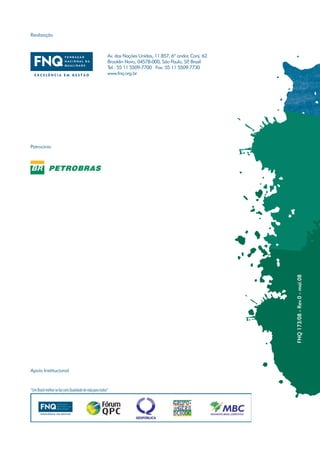 Realização



                      Av. das Nações Unidas, 11.857, 6º andar, Conj. 62
                      Brooklin Novo, 04578-000, São Paulo, SP Brasil
                                                             ,
                      Tel.: 55 11 5509-7700 Fax: 55 11 5509-7730
                      www.fnq.org.br




Patrocínio




                                                                          FNQ 173/08 - Rev.0 - mai.08




Apoio Institucional
 