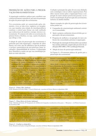 PROMOÇÃO DE AÇÕES PARA A PRESER-                                       A seleção e promoção das ações devem estar alinhadas
VAÇÃO DOS ECOSSISTEMAS                                                 com a estratégia e com os valores organizacionais. Para
                                                                       obter sucesso nestas ações a organização busca a coo-
A organização estabelece práticas para contribuir com                  peração do maior número possível de pessoas e as in-
o desenvolvimento sustentável, por meio da promoção                    centiva na promoção da preservação dos ecossistemas,
de ações de preservação dos ecossistemas.                              inclusive no âmbito familiar.

Um ecossistema pode ser caracterizado pelos ele-                       Alguns exemplos de ações de preservação dos ecossis-
mentos, vivos ou não-vivos, orgânicos ou inorgâni-                     temas podem ser:
cos, que mantêm uma relação de interdependência                        • 	 Campanhas de conscientização ambiental, extensi-
contínua e estável para formar um todo unificado                           vas à comunidade;
que realiza trocas de matéria e energia, interna e ex-
ternamente. O conjunto de todos os ecossistemas do                     • 	 Apoio a projetos ambientais desenvolvidos por or-
planeta forma a biosfera, ou seja, a parte do planeta                      ganizações não-governamentais;
que abriga a vida.                                                     • 	 Programa de melhoria e recuperação do meio am-
                                                                           biente das comunidades próximas à organização;
A adoção de ações de preservação dos ecossistemas é
particular para cada organização, e depende de vários                  • 	 Priorização da contratação de fornecedores que tenham
fatores, tais como, área de influência, tipo de produtos                   boa conduta ambiental, comprovadas por meio de cer-
e serviços, características de seus processos, porte, lo-                  tificações ISO 14001 e FSC (certificação florestal);
calização e disponibilidade de recursos. A organização                 • 	 Adoção de áreas de preservação ambiental.
deve identificar as ações em que sua contribuição po-
deria ser mais relevante.                                              As Figuras 6 a 10 mostram práticas de gestão para a
                                                                       preservação dos ecossistemas.

   Anualmente, a Belgo — Usina de Monlevade pro-                       Prêmio é extremamente significativa: nos últimos
   move o Prêmio de Meio Ambiente, incentivando                        4 anos, mais de 40.000 trabalhos foram inscritos.
   os alunos de escolas municipais e os filhos e de-
   pendentes de funcionários a desenvolver idéias e                    Além disso, a empresa criou e mantém uma Re-
   ações no sentido de preservar os ecossistemas e                     serva Particular do Patrimônio Natural (RPPN),
   minimizar o uso de recursos renováveis. Exemplos                    tombada junto ao IBAMA. Trata-se de uma área
   de temas do Prêmio: “A Empresa e o Meio Am-                         de 518 hectares de Mata Atlântica que circun-
   biente”, “O Rio — Fonte de vida”, “Lixo, como                       da a Usina e alguns bairros da cidade, onde foi
   resolver este problema?”, “Água: Sabendo Usar                       construído um Centro de Educação Ambiental
   Nunca Vai Faltar”, “Consumir com Sabedoria Pri-                     (CEAM) para o desenvolvimento de um vasto
   vilegia a Qualidade de Vida”, “Brasil 500 anos: Re-                 programa de educação ambiental junto às esco-
   descobrindo nossas águas”, “Todos os seres vivos                    las, comunidade e cidades vizinhas. Desde a sua
   são importantes”, “Quais são os principais ecossis-                 fundação, em 1991, mais de 40.000 pessoas já vi-
   temas de minha comunidade?”. A participação no                      sitaram o CEAM;

Figura 6 – Prêmio Meio Ambiente.
Fonte: Relatório da Gestão, Belgo – Usina de Monlevade, vencedora do Prêmio Mineiro da Qualidade 2004


   O 28º GAC elaborou o seu Plano Básico de Ges-                       preparo e emprego da tropa com as ações de
   tão Ambiental, cuja finalidade é a adequação                        prevenção, de preservação e de recuperação do
   das atividades administrativas, logísticas e de                     meio ambiente.

Figura 7 – Plano Básico de Gestão Ambiental.
Fonte: Relatório da Gestão, 28º Grupamento de Artilharia de Campanha, reconhecida na faixa prata — 500 pontos — do Prêmio Catarinense
de Excelência 2006

   As ações de combate ao desperdício de energia                       energéticas e modernização de processos, visando
   elétrica da Cemig são realizadas com o objetivo de                  ao aumento de produtividade e qualidade, além
   estimular seu uso racional em todos os segmentos                    do programa Procel. De forma complementar, a
   de mercado atendidos pela Empresa. Com o de-                        Efficientia, empresa coligada à Cemig, desenvolve
   senvolvimento de projetos de eficiência energética                  ações de treinamento e consultoria em otimização
   junto aos setores industrial, comercial, prestação                  energética, permitindo redução do consumo e
   de serviços e rural, são implementadas soluções                     ganhos aos clientes Cemig.

Figura 8 – Combate ao desperdício.
Fonte: Relatório da Gestão, Cemig Distribuição, vencedora do Prêmio Mineiro da Qualidade 2005


                                                                                  Sociedade | Cadernos Rumo à Excelência • FNQ | 11
 