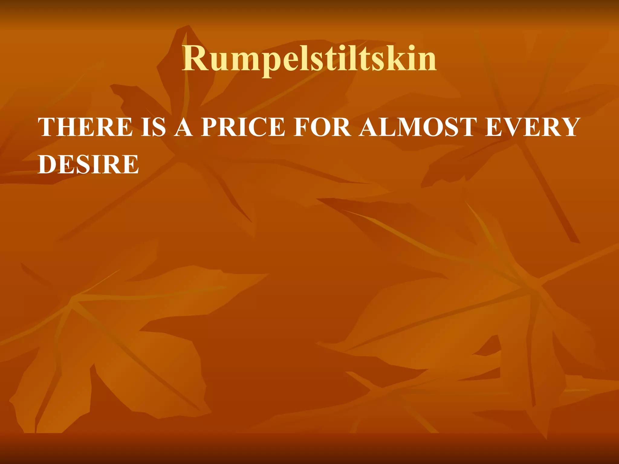 Rumpelstiltskin THERE IS A PRICE FOR ALMOST EVERY DESIRE   