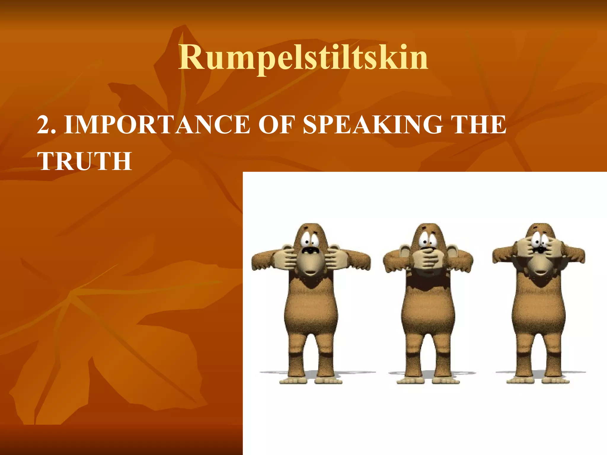 Rumpelstiltskin 2. IMPORTANCE OF SPEAKING THE TRUTH   