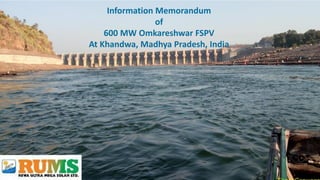 1
Information Memorandum
of
600 MW Omkareshwar FSPV
At Khandwa, Madhya Pradesh, India
 