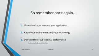 So remember once again..
1. Understand your user and your application
2. Know your environment and your technology
3. Don’...